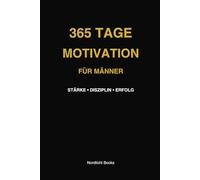 365 Tage Motivation für Männer: Tägliche Inspiration für Disziplin, Erfolg, Selbstvertrauen und mentale Stärke