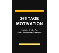 365 Tage Motivation: Inspiration für jeden Tag Erfolg • Selbstvertrauen • Wachstum