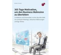 365 Tage Motivation, um den Business Wahnsinn zu überleben: Lichtblicke und Schmunzler in einer skurrilen Welt von sinnlosen Meetings, seltsamen Abkürzungen und Ego-Shows