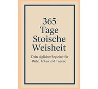 365 Tage Stoische Weisheit: Dein täglicher Begleiter für Ruhe, Fokus und Tugend