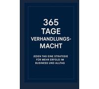 365 Tage Verhandlungsmacht: Jeden Tag eine Strategie für mehr Erfolg im Business und Alltag