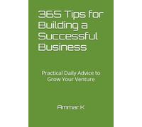365 Tips for Building a Successful Business: Practical Daily Advice to Grow Your Venture