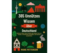 365 Unnützes Wissen über Deutschland: Seltsame Fakten, bizarre Gesetze und witzige Trivia, um Freunde zu beeindrucken, Reiseführer und Deutsche auszutricksen