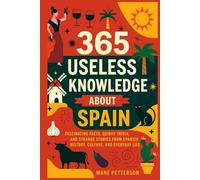 365 Useless knowledge about Spain: Fascinating Facts, Quirky Trivia, and Strange Stories from Spanish History, Culture, and Everyday Life