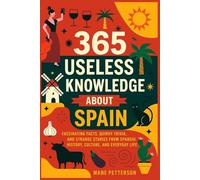 365 Useless knowledge about Spain: Fascinating Facts, Quirky Trivia, and Strange Stories from Spanish History, Culture, and Everyday Life