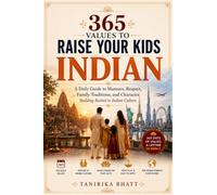 365 Values to Raise Your Kids INDIAN: The Daily Handbook of Indian Parenting Wisdom for NRI Families - Manners, Respect, Festivals & Family Values to Keep Kids Rooted Abroad