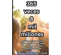 365 veces 8 mil millones: Pequeñas acciones diarias que, multiplicadas por miles de millones de personas, transforman el mundo. (365 times 8 billion)