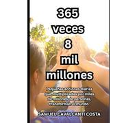 365 veces 8 mil millones: Pequeñas acciones diarias que, multiplicadas por miles de millones de personas, transforman el mundo. (365 times 8 billion)