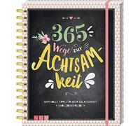 365 Wege zur Achtsamkeit: Wertvolle Tipps für mehr Gelassenheit und Lebensfreude