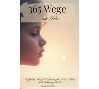 365 Wege zur Liebe - Tägliche Inspirationen für Herz, Nähe und Geborgenheit: -Zitate- (365 Wege zu dir - Tägliche Inspirationen für Herz, Seele und Bewusstsein)