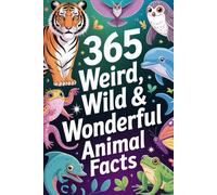 365 Weird, Wild & Wonderful Animal Facts: Mind-Blowing, Crazy, Fun & Fascinating Nature Discoveries for Kids & Adults | With Bonus Facts & Amazing ... History, Unusual Rules, Curious Geography &)