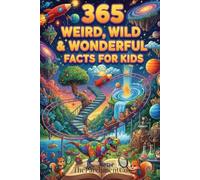 365 Weird, Wild & Wonderful Facts for Kids: Fun, Fascinating, and Mind-Blowing Facts About Cartoons, Animals, Science, Space, Nature, and the World ... History, Unusual Rules, Curious Geography &)