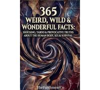 365 Weird, Wild & Wonderful Facts: Shocking, Taboo & Provocative Truths About the Human Body, Sex & Survival - Adult Special Edition (365 Weird, Wild ... History, Unusual Rules, Curious Geography &)