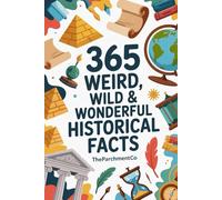 365 Weird, Wild & Wonderful Historical Facts: Strange Stories, Odd Events, Curious Traditions & Surprising Discoveries From the Past
