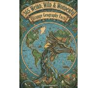 365 Weird, Wild & Wonderful: Strange Geography Facts: Bizarre, Shocking & Mind-Blowing Facts About Countries, Places, Landscapes, Borders, Natural ... History, Unusual Rules, Curious Geography &)