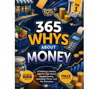 365 Whys About Money for Kids: A Financial Literacy Q&A for Kids About Money, Saving, Spending, Prices, and the Economy
