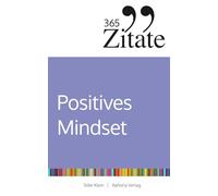 365 Zitate für ein positives Mindset: Die besten Sprüche und Lebensweisheiten für positive Gedanken, eine optimistische Einstellung und ein glückliches Leben (Impulse für ein positives Mindset)