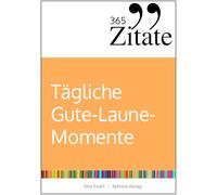365 Zitate für tägliche Gute-Laune-Momente: Die besten Sprüche und Lebensweisheiten für mehr Freude und Leichtigkeit im Alltag (Tägliche Stimmungsaufheller und Impulse für gute Laune)