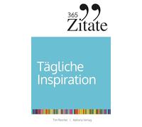 365 Zitate für tägliche Inspiration: Frische Impulse mit aufrüttelnden Zitaten für die tägliche Extraportion Inspiration