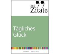 365 Zitate für tägliches Glück: Kraftvolle Impulse für mehr Achtsamkeit, Dankbarkeit und ein glückliches Leben (dein Mindset für dauerhaftes Glück)