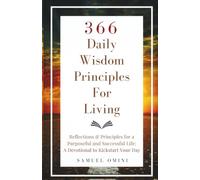 366 Daily Wisdom Principles For Living: Reflections and Principles for a Purposeful and Successful Life; A Daily Devotional To Kickstart Your Day
