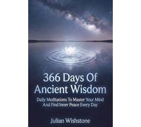 366 Days Of Ancient Wisdom: Daily Meditations To Master Your Mind And Find Inner Peace Every Day