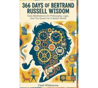 366 Days Of Bertrand Russell Wisdom: Daily Meditations On Philosophy, Logic, And The Quest For A Better World