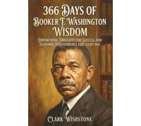 366 Days Of Booker T. Washington Wisdom: Empowering Thoughts For Success And Economic Independence For Every Day