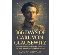 366 Days Of Carl Von Clausewitz: Daily Military Strategy And Tactical Lessons For Modern Leadership Success