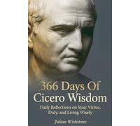 366 Days Of Cicero Wisdom: Daily Reflections on Stoic Virtue, Duty, and Living Wisely