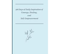 366 Days of Daily inspiration of Courage, Healing, and Self-Empowerment