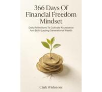 366 Days Of Financial Freedom Mindset: Daily Reflections To Cultivate Abundance And Build Lasting Generational Wealth