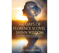 366 Days Of Florence Scovel Shinn Wisdom: A Daily Devotional Of Metaphysical Quotes For Success And Prosperity