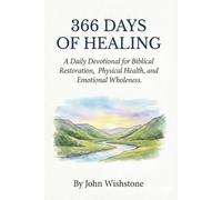 366 Days of Healing: A Daily Devotional for Biblical Restoration, Physical Health, and Emotional Wholeness. (Prayer & Devotional)