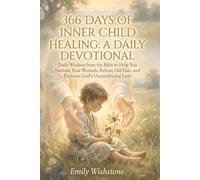 366 Days of Inner Child Healing: A Daily Devotional: Daily Wisdom from the Bible to Help You Nurture Your Wounds, Release Old Pain, and Embrace God's Unconditional Love