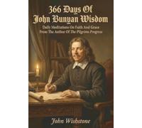 366 Days Of John Bunyan Wisdom: Daily Meditations On Faith And Grace From The Author Of The Pilgrims Progress