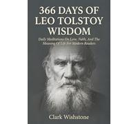 366 Days Of Leo Tolstoy Wisdom: Daily Meditations On Love, Faith, And The Meaning Of Life For Modern Readers (366 Days Of Wisdom Books)