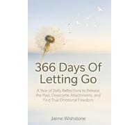 366 Days Of Letting Go: A Year of Daily Reflections to Release the Past, Overcome Attachments, and Find True Emotional Freedom