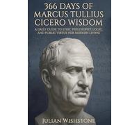 366 Days Of Marcus Tullius Cicero Wisdom: A Daily Guide To Stoic Philosophy, Logic, And Public Virtue For Modern Living (Daily Devotional of Stoic Wisdom)