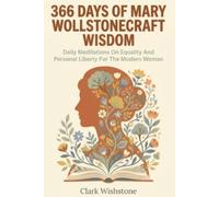 366 Days Of Mary Wollstonecraft Wisdom: Daily Meditations On Equality And Personal Liberty For The Modern Woman