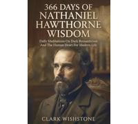 366 Days Of Nathaniel Hawthorne Wisdom: Daily Meditations On Dark Romanticism And The Human Heart For Modern Life