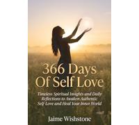 366 Days Of Self Love: Timeless Spiritual Insights and Daily Reflections to Awaken Authentic Self-Love and Heal Your Inner World