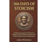 366 Days of Stoicism: A Daily Devotional of Stoic Wisdom for Ruling the Self and Embracing Destiny from Marcus Aurelius, Seneca, and Epictetus