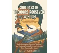 366 Days Of Theodore Roosevelt Wisdom: Daily Inspiration, Timeless Wisdom, and Enduring Principles from America's Most Dynamic President