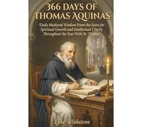 366 Days of Thomas Aquinas: Daily Medieval Wisdom From the Saint for Spiritual Growth and Intellectual Clarity Throughout the Year With St. Thomas.