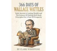 366 Days Of Wallace Wattles: Daily Secrets To Lasting Wealth And The Science Of Getting Rich Book Principles For A Year Of Prosperity (366 Days Of Money Mastery)