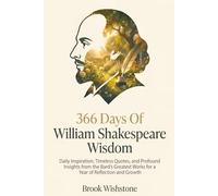 366 Days Of William Shakespeare Wisdom: Daily Inspiration, Timeless Quotes, and Profound Insights from the Bard's Greatest Works for a Year of Reflection and Growth