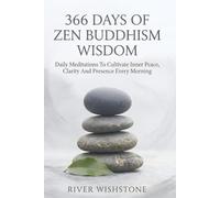 366 Days Of Zen Buddhism Wisdom: Daily Meditations To Cultivate Inner Peace, Clarity And Presence Every Morning