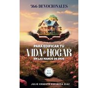 366 DEVOCIONALES PARA EDIFICAR TU VIDA Y HOGAR EN LAS MANOS DE DIOS (DEVOCIONALES CRISTIANOS PARA ENTREGAR TU AÑO EN LAS MANOS DEL MAESTRO)