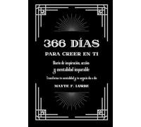 366 DÍAS PARA CREER EN TI: Diario de inspiración, acción y mentalidad imparable. Transforma tu mentalidad y tu negocio día a día.
